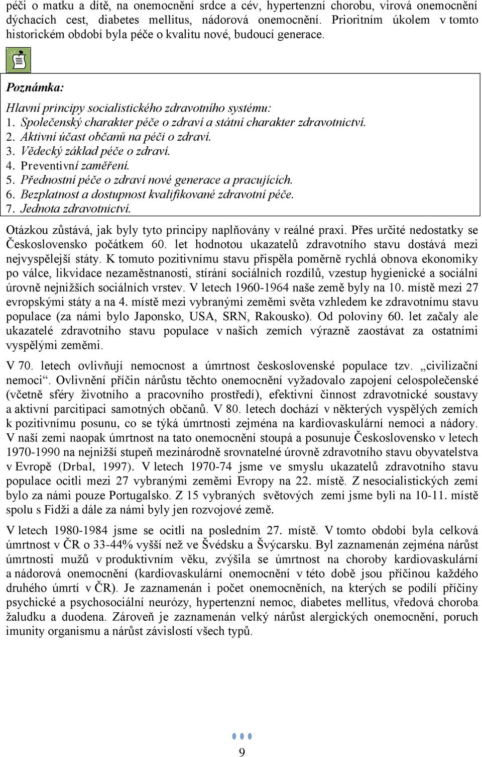 Společenský charakter péče o zdraví a státní charakter zdravotnictví. 2. Aktivní účast občanů na péči o zdraví. 3. Vědecký základ péče o zdraví. 4. Preventivní zaměření. 5.