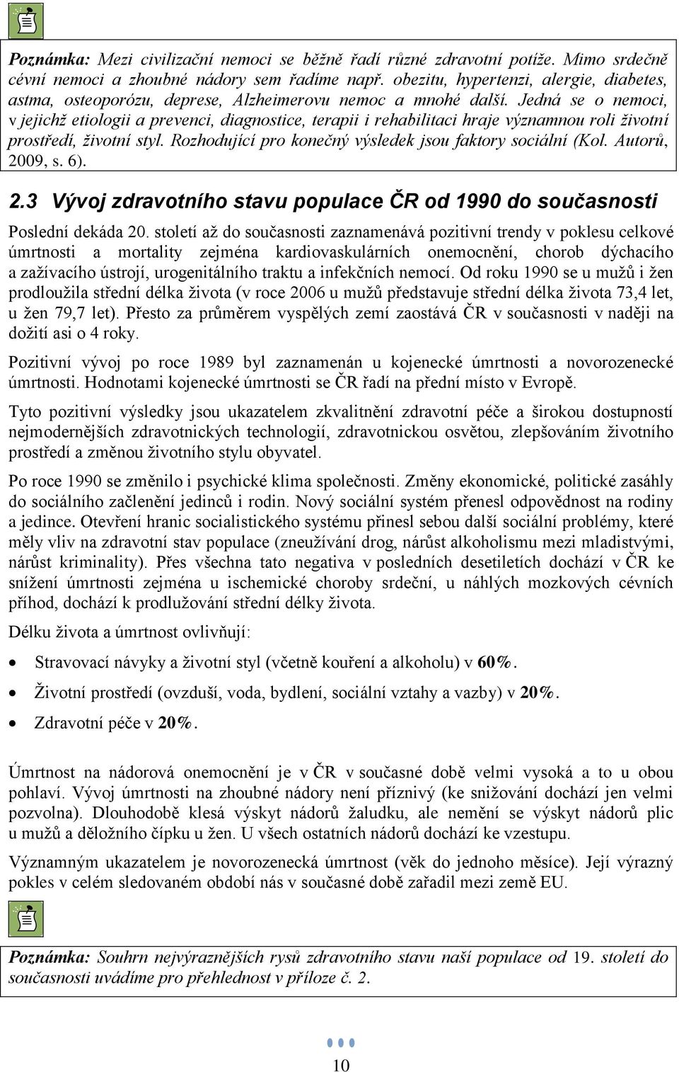 Jedná se o nemoci, v jejichž etiologii a prevenci, diagnostice, terapii i rehabilitaci hraje významnou roli životní prostředí, životní styl.