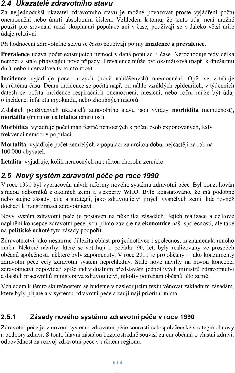 Při hodnocení zdravotního stavu se často používají pojmy incidence a prevalence. Prevalence udává počet existujících nemocí v dané populaci i čase.