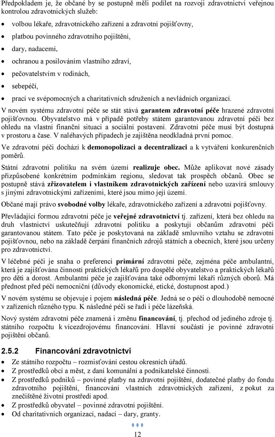 organizací. V novém systému zdravotní péče se stát stává garantem zdravotní péče hrazené zdravotní pojišťovnou.