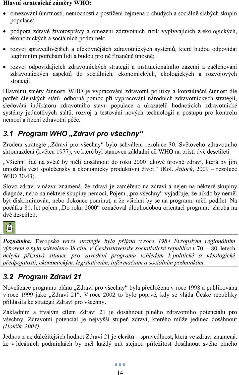 rozvoj odpovídajících zdravotnických strategií a institucionálního zázemí a začleňování zdravotnických aspektů do sociálních, ekonomických, ekologických a rozvojových strategií.