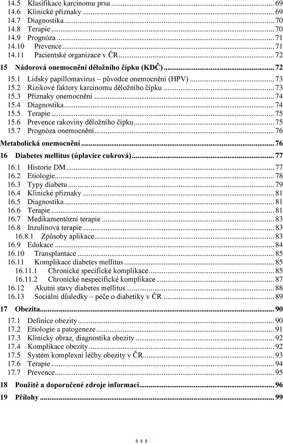 .. 74 15.4 Diagnostika... 74 15.5 Terapie... 75 15.6 Prevence rakoviny děložního čípku... 75 15.7 Prognóza onemocnění... 76 Metabolická onemocnění... 76 16 Diabetes mellitus (úplavice cukrová)... 77 16.