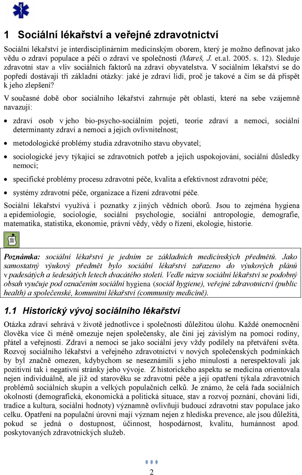 V sociálním lékařství se do popředí dostávají tři základní otázky: jaké je zdraví lidí, proč je takové a čím se dá přispět k jeho zlepšení?