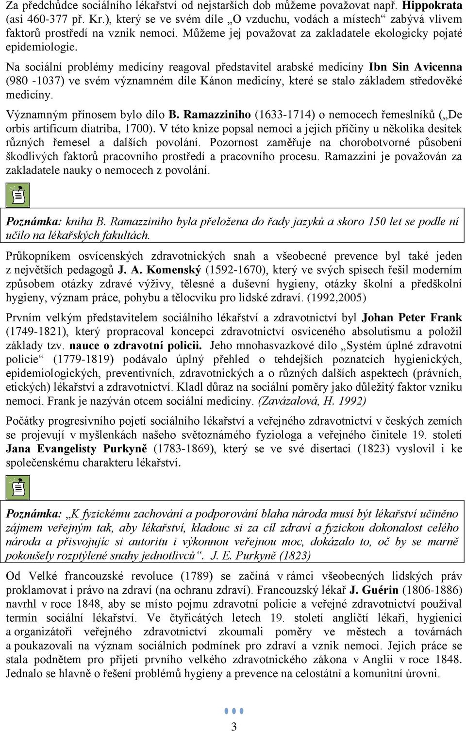 Na sociální problémy medicíny reagoval představitel arabské medicíny Ibn Sin Avicenna (980-1037) ve svém významném díle Kánon medicíny, které se stalo základem středověké medicíny.