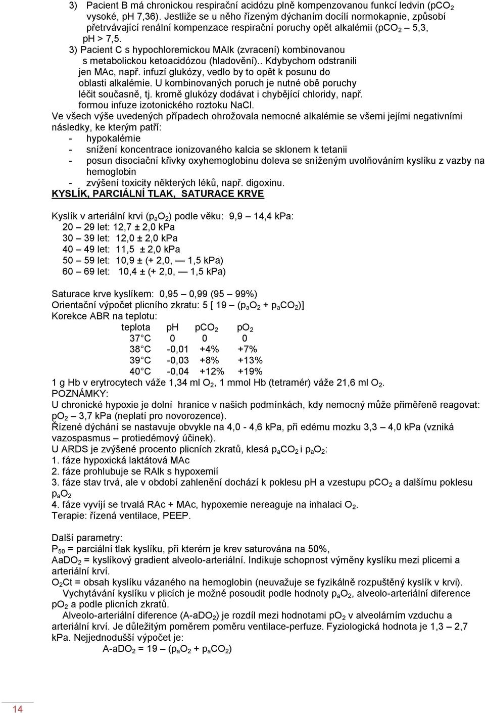 3) Pacient C s hypochloremickou MAlk (zvracení) kombinovanou s metabolickou ketoacidózou (hladovění).. Kdybychom odstranili jen MAc, např.