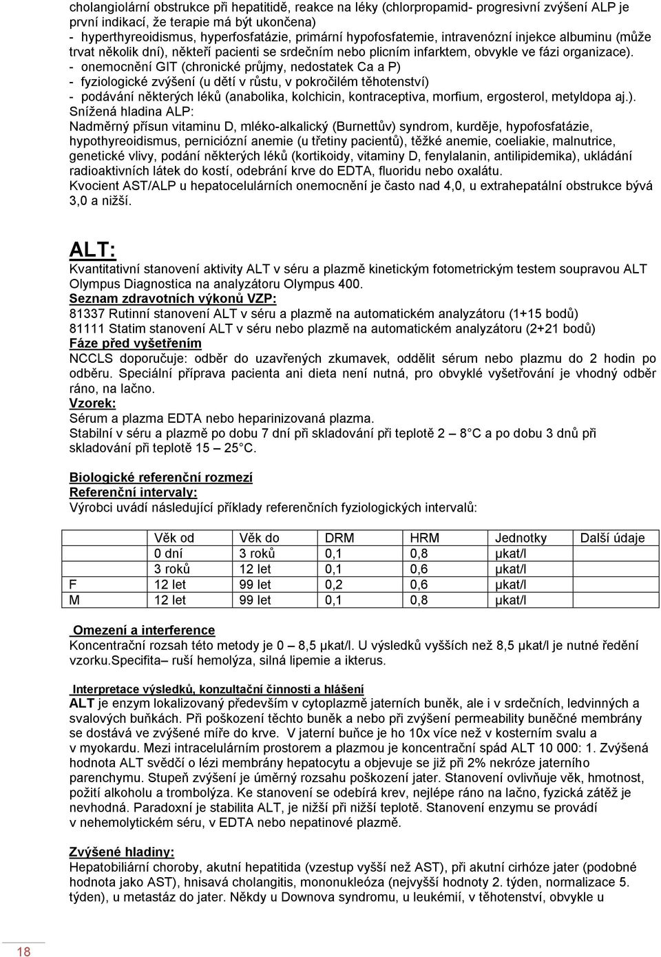 - onemocnění GIT (chronické průjmy, nedostatek Ca a P) - fyziologické zvýšení (u dětí v růstu, v pokročilém těhotenství) - podávání některých léků (anabolika, kolchicin, kontraceptiva, morfium,