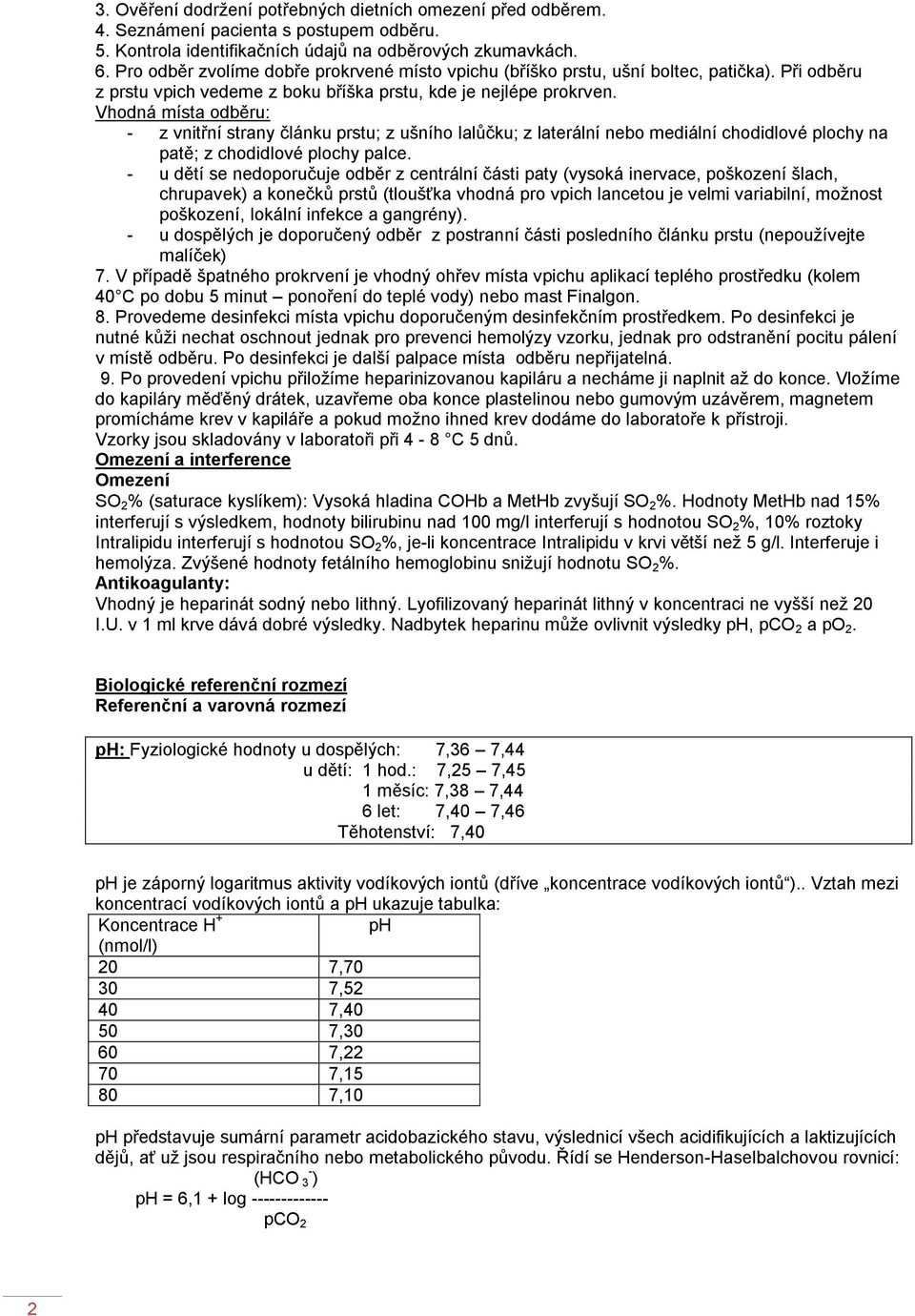 Vhodná místa odběru: - z vnitřní strany článku prstu; z ušního lalůčku; z laterální nebo mediální chodidlové plochy na patě; z chodidlové plochy palce.