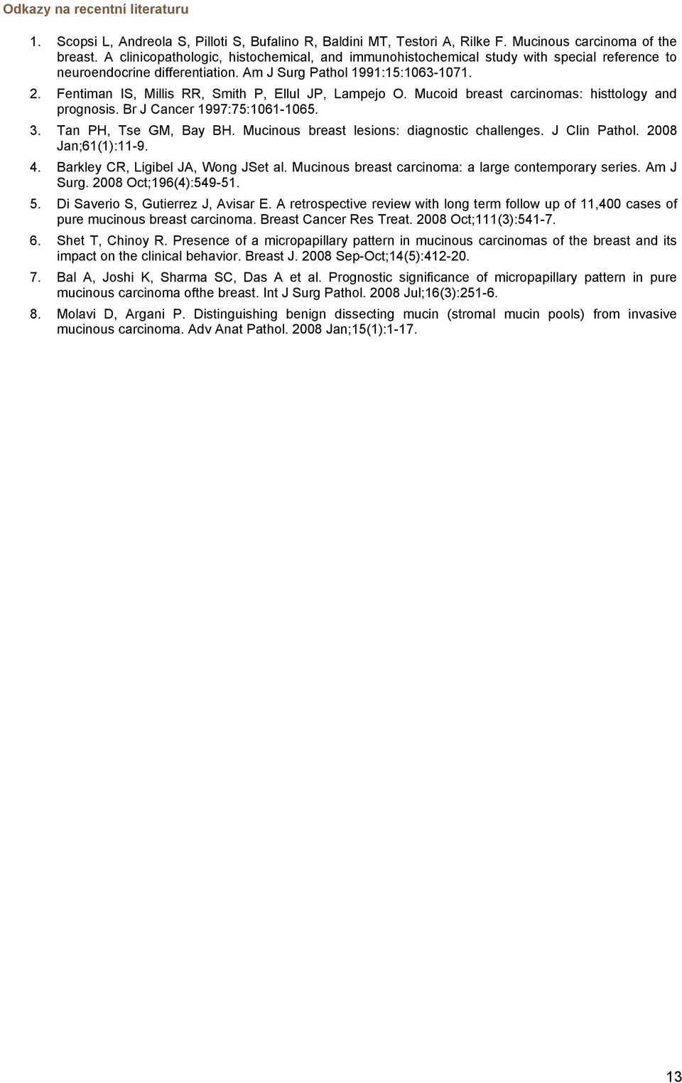 Fentiman IS, Millis RR, Smith P, Ellul JP, Lampejo O. Mucoid breast carcinomas: histtology and prognosis. Br J Cancer 1997:75:1061-1065. 3. Tan PH, Tse GM, Bay BH.