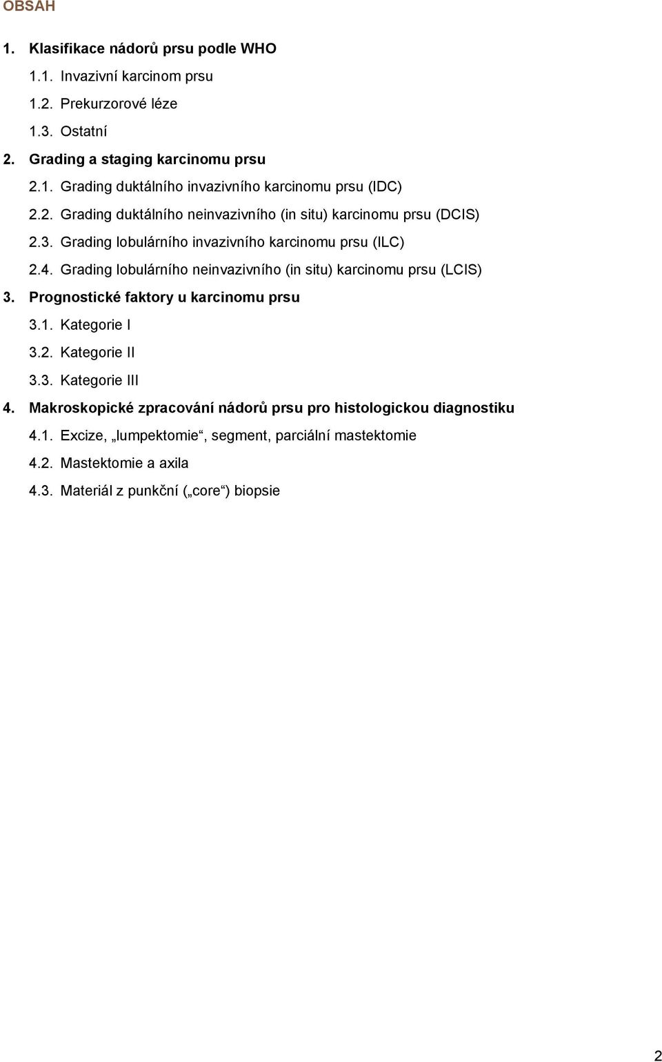 Grading lobulárního neinvazivního (in situ) karcinomu prsu (LCIS) 3. Prognostické faktory u karcinomu prsu 3.1. Kategorie I 3.2. Kategorie II 3.3. Kategorie III 4.