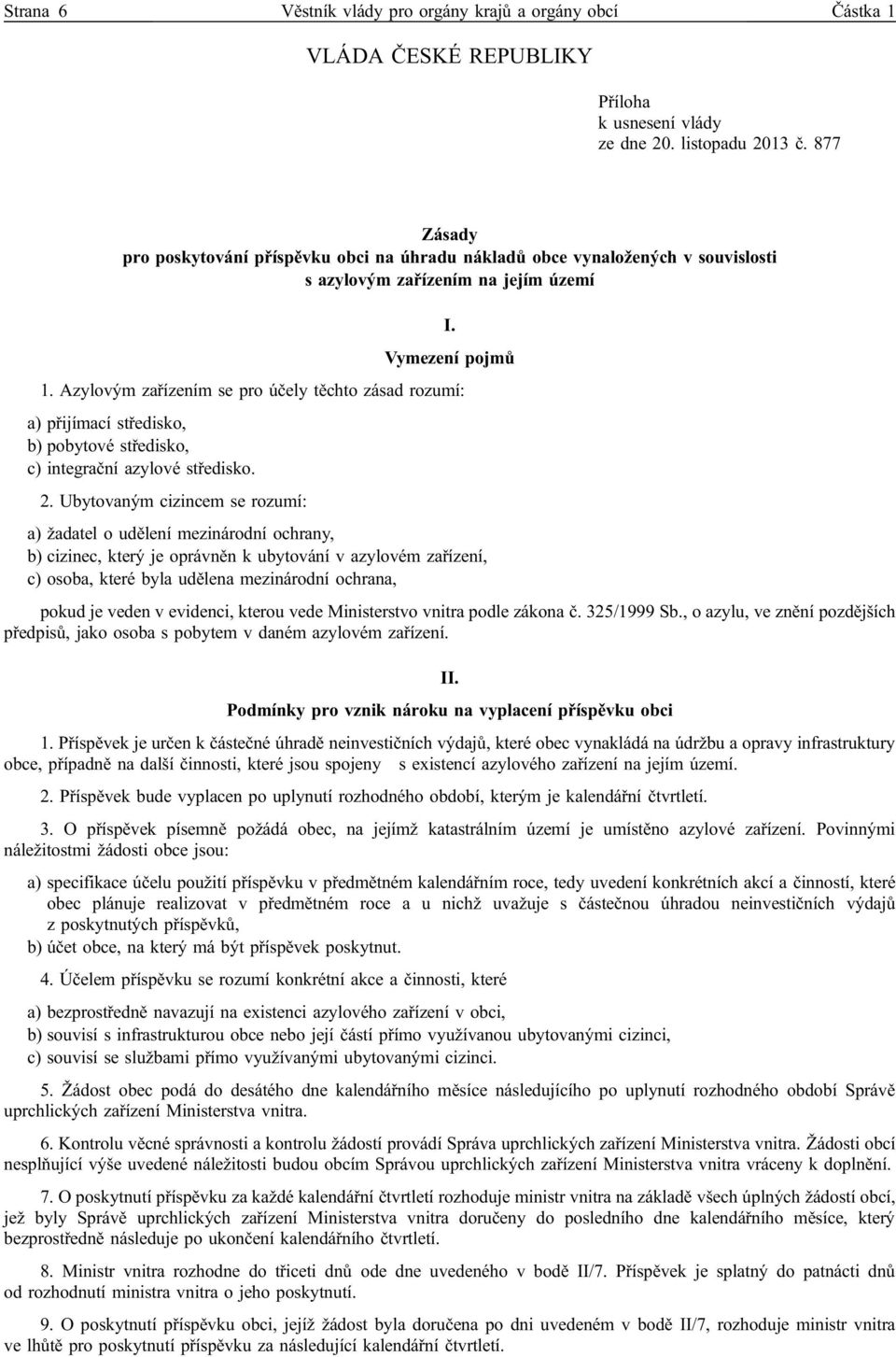 Azylovým zařízením se pro účely těchto zásad rozumí: a) přijímací středisko, b) pobytové středisko, c) integrační azylové středisko. 2.