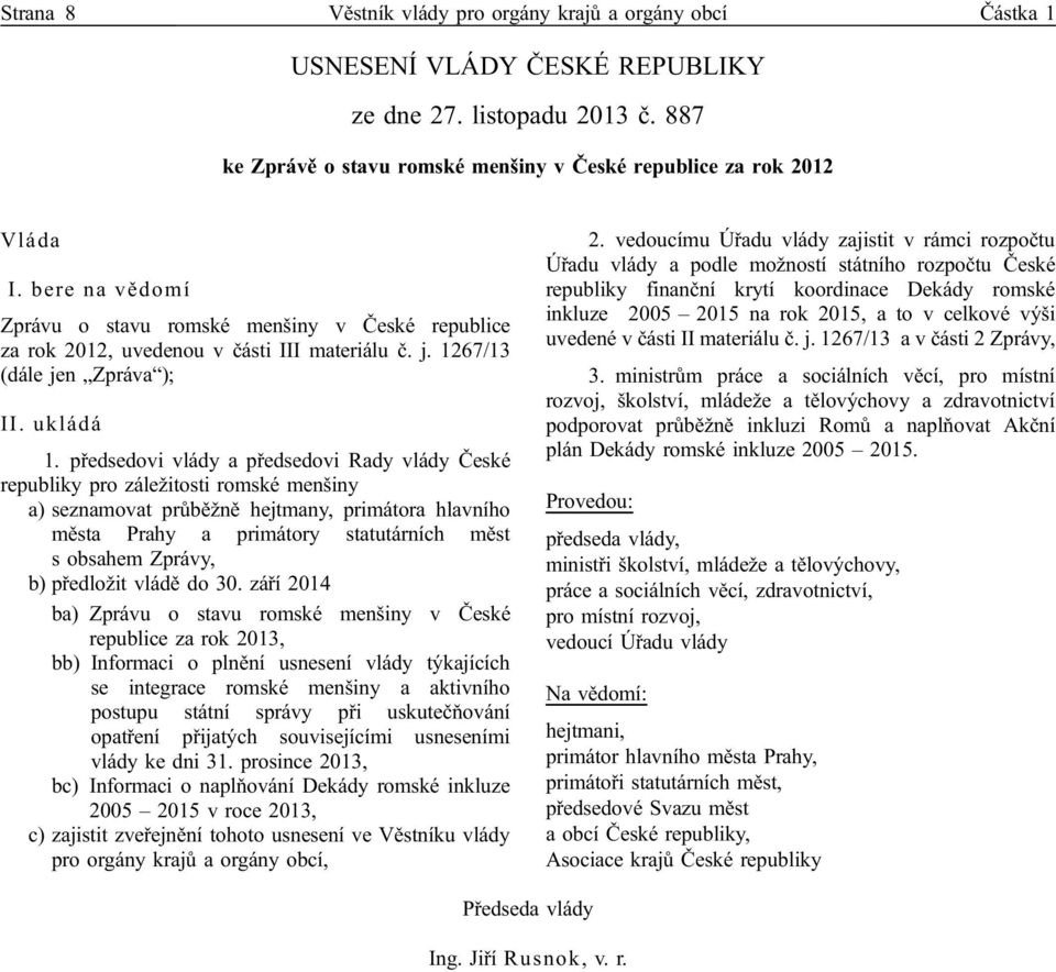 předsedovi vlády a předsedovi Rady vlády České republiky pro záležitosti romské menšiny a) seznamovat průběžně hejtmany, primátora hlavního města Prahy a primátory statutárních měst s obsahem Zprávy,