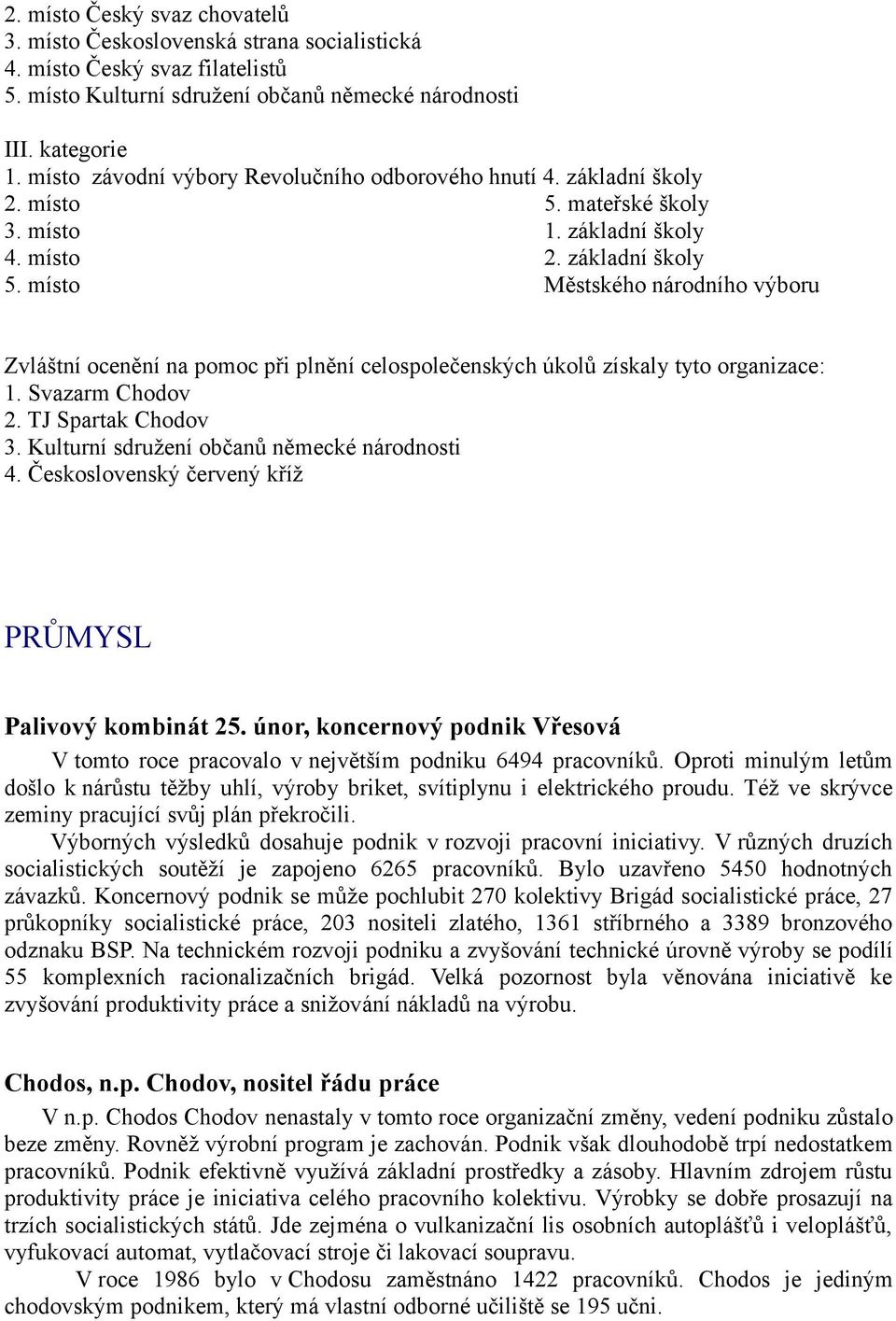 místo Městského národního výboru Zvláštní ocenění na pomoc při plnění celospolečenských úkolů získaly tyto organizace: 1. Svazarm Chodov 2. TJ Spartak Chodov 3.