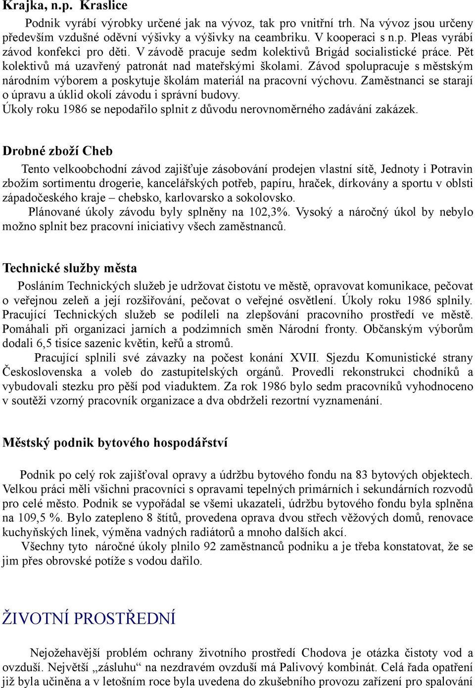 Závod spolupracuje s městským národním výborem a poskytuje školám materiál na pracovní výchovu. Zaměstnanci se starají o úpravu a úklid okolí závodu i správní budovy.