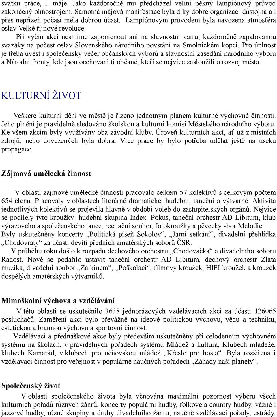 Při výčtu akcí nesmíme zapomenout ani na slavnostní vatru, každoročně zapalovanou svazáky na počest oslav Slovenského národního povstání na Smolnickém kopci.