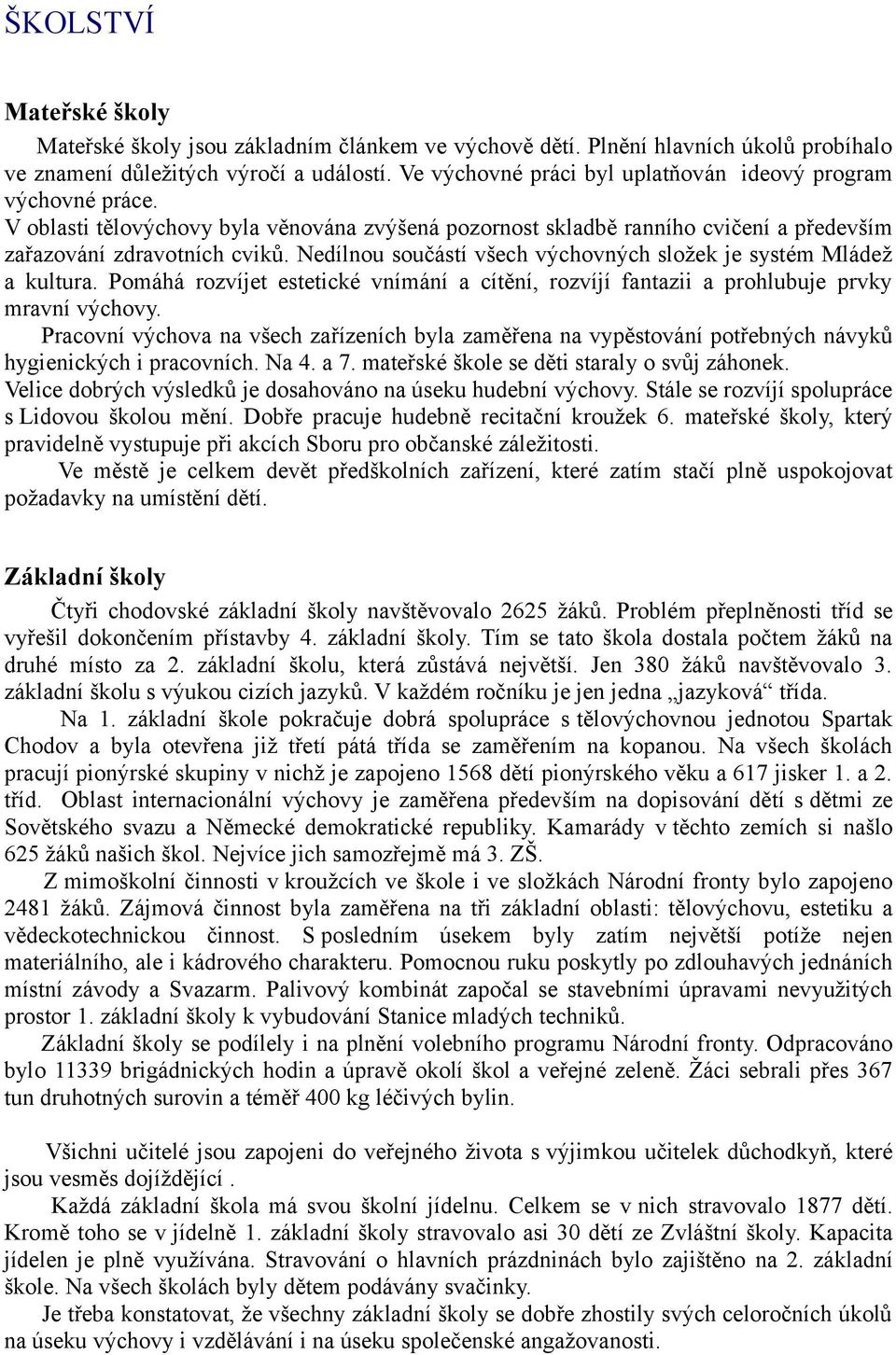 Nedílnou součástí všech výchovných složek je systém Mládež a kultura. Pomáhá rozvíjet estetické vnímání a cítění, rozvíjí fantazii a prohlubuje prvky mravní výchovy.