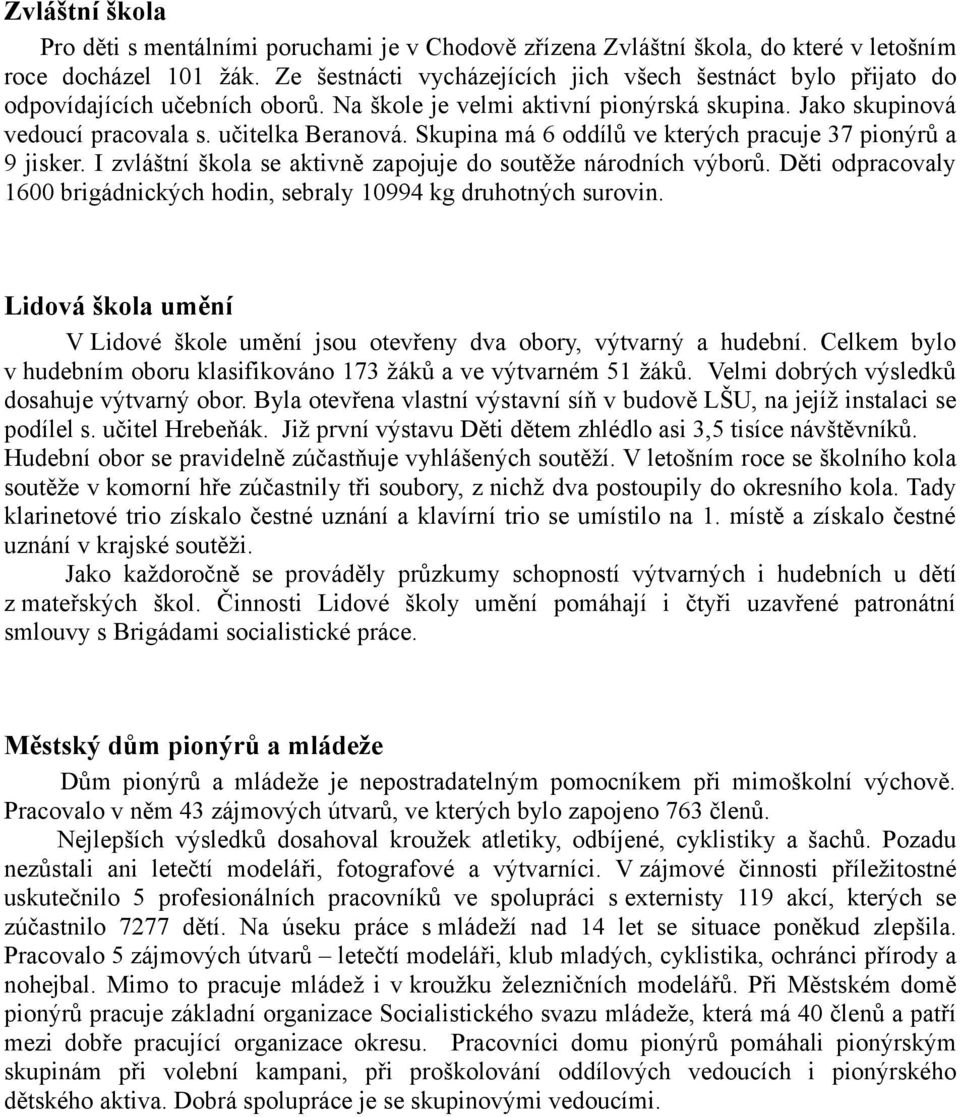 Skupina má 6 oddílů ve kterých pracuje 37 pionýrů a 9 jisker. I zvláštní škola se aktivně zapojuje do soutěže národních výborů.