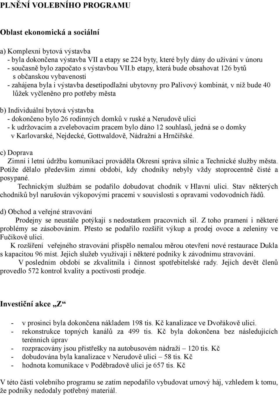 b etapy, která bude obsahovat 126 bytů s občanskou vybaveností - zahájena byla i výstavba desetipodlažní ubytovny pro Palivový kombinát, v níž bude 40 lůžek vyčleněno pro potřeby města b)