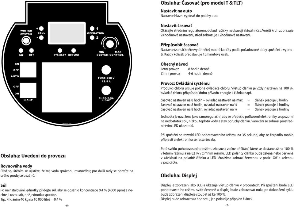 Každý kolíček představuje 15minutový úsek. Obecný návod Letní provoz 8 hodin denně Zimní provoz 4-6 hodin denně Provoz: Ovládání systému Produkci chloru určuje poloha ovladače chloru.