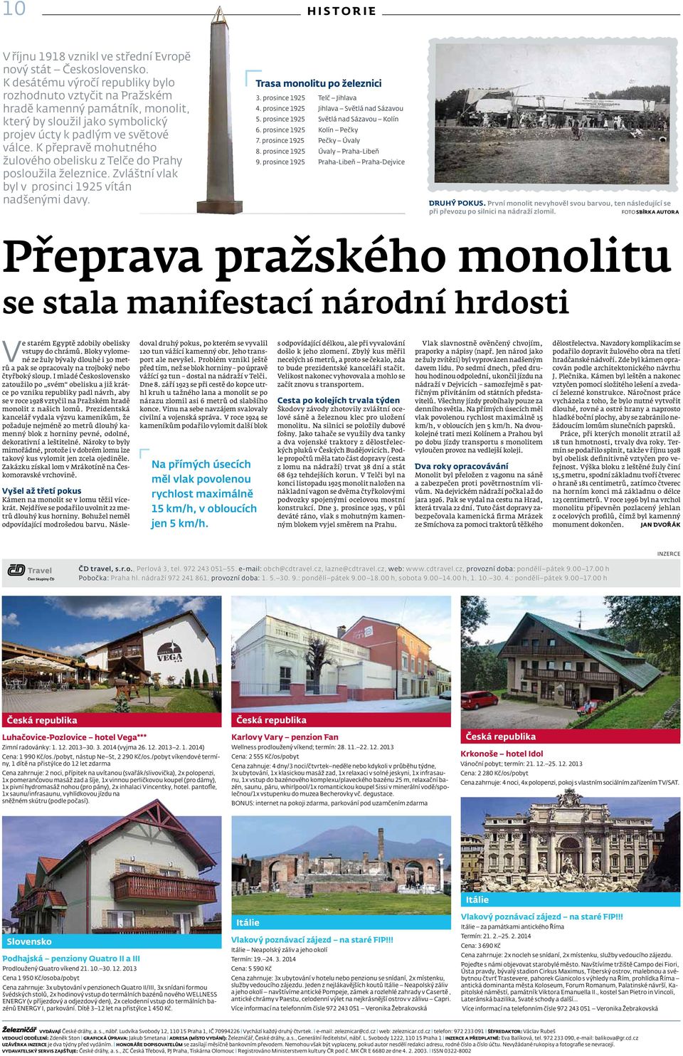 K přepravě mohutného žulového obelisku z Telče do Prahy posloužila železnice. Zvláštní vlak byl v prosinci 1925 vítán nadšenými davy. Trasa monolitu po železnici 3. prosince 1925 Telč Jihlava 4.