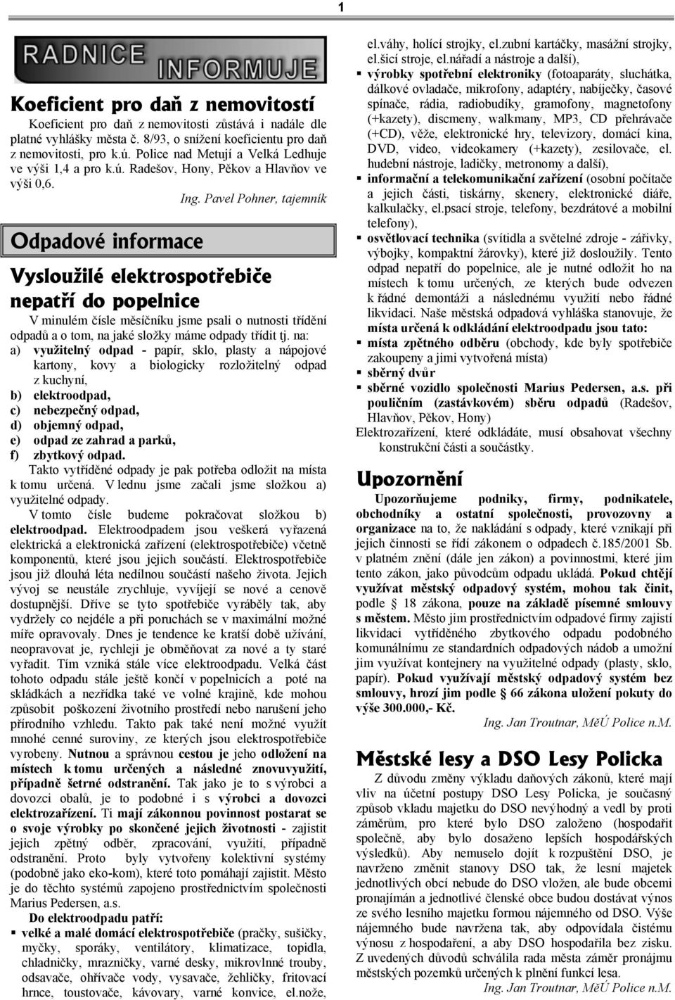 Pavel Pohner, tajemník Odpadové informace Vysloužilé elektrospotřebiče nepatří do popelnice V minulém čísle měsíčníku jsme psali o nutnosti třídění odpadů a o tom, na jaké složky máme odpady třídit