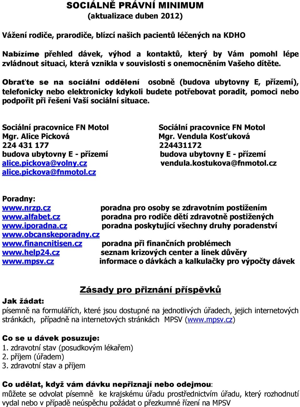 Obraťte se na sociální oddělení osobně (budova ubytovny E, přízemí), telefonicky nebo elektronicky kdykoli budete potřebovat poradit, pomoci nebo podpořit při řešení Vaší sociální situace.