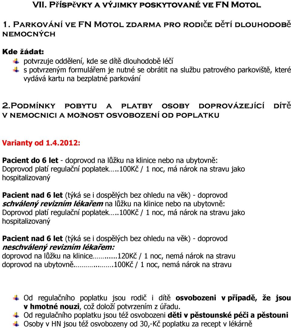 parkoviště, které vydává kartu na bezplatné parkování 2.Podmínky pobytu a platby osoby doprovázející dítě v nemocnici a mož nost osvobození od poplatku Varianty od 1.4.