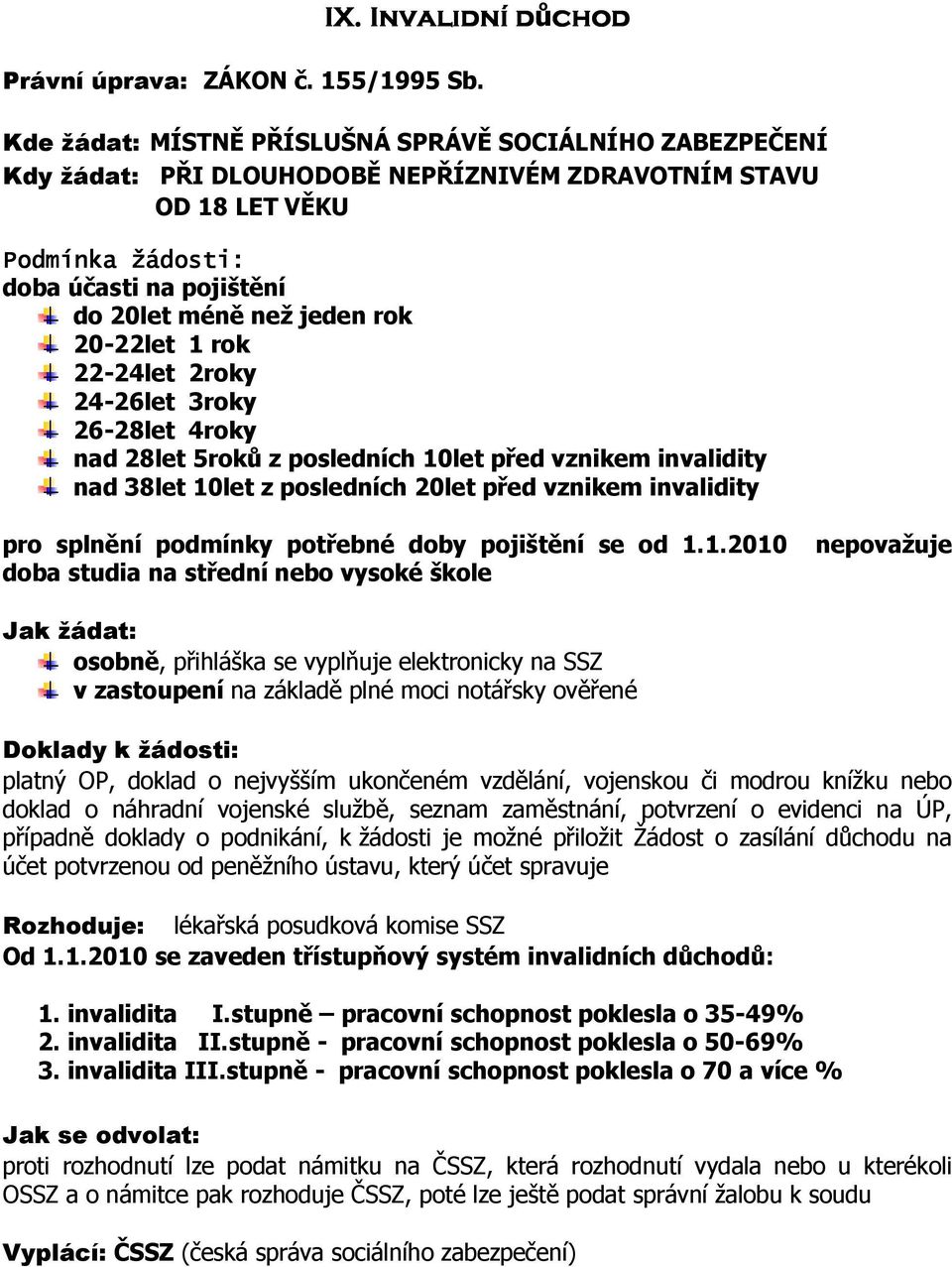 20-22let 1 rok 22-24let 2roky 24-26let 3roky 26-28let 4roky nad 28let 5roků z posledních 10let před vznikem invalidity nad 38let 10let z posledních 20let před vznikem invalidity pro splnění podmínky