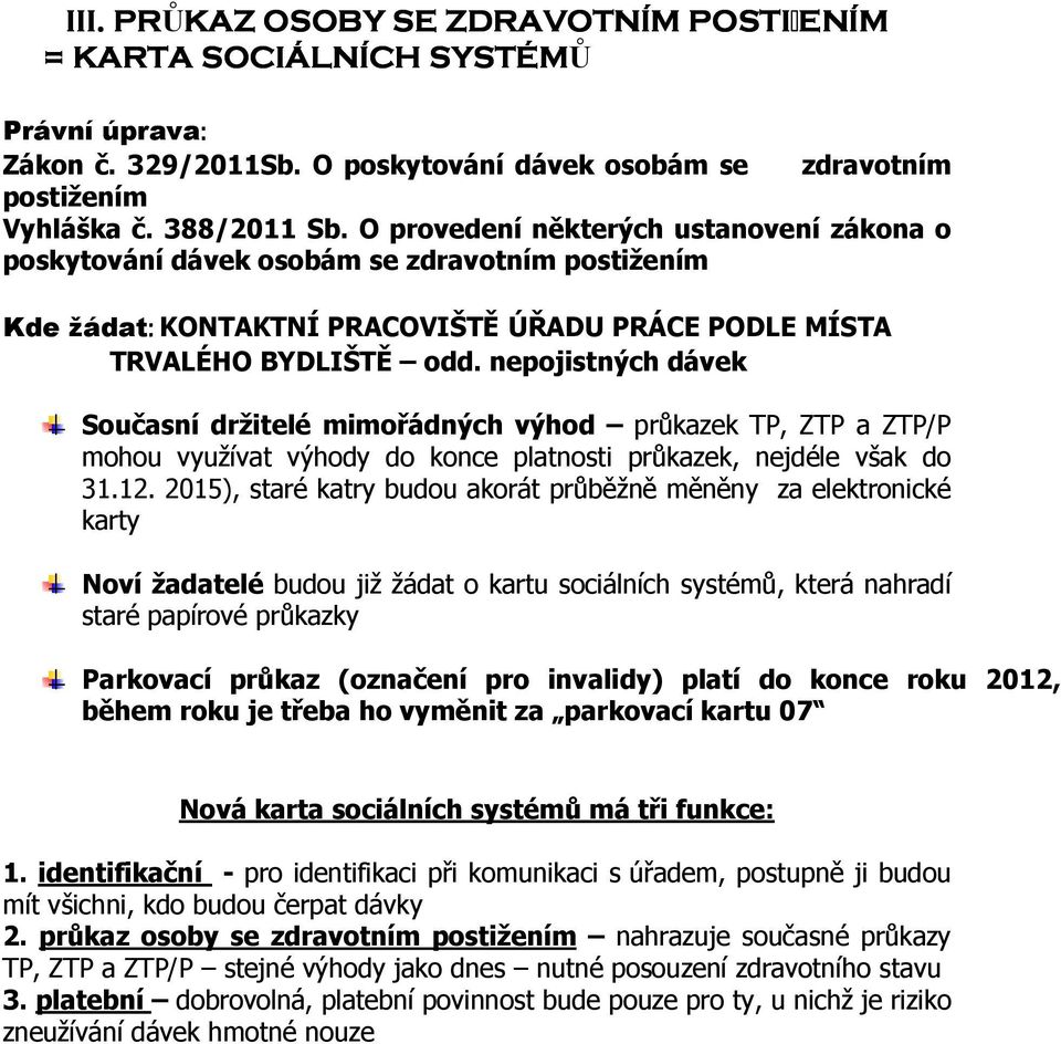 nepojistných dávek Současní držitelé mimořádných výhod průkazek TP, ZTP a ZTP/P mohou využívat výhody do konce platnosti průkazek, nejdéle však do 31.12.