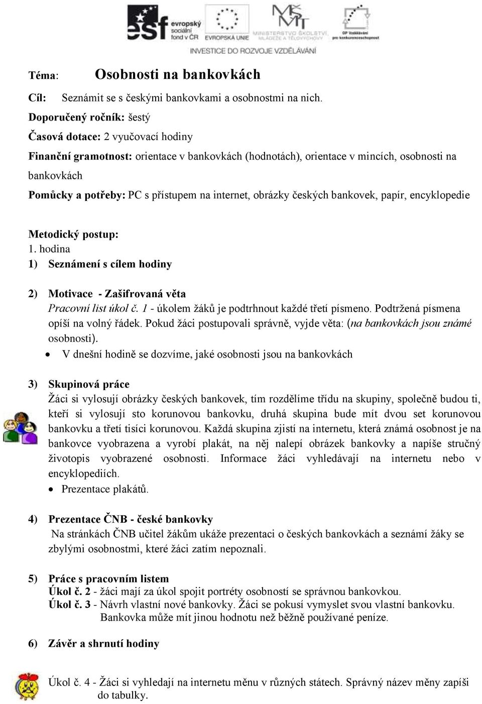 internet, obrázky českých bankovek, papír, encyklopedie Metodický postup: 1. hodina 1) Seznámení s cílem hodiny 2) Motivace - Zašifrovaná věta Pracovní list úkol č.