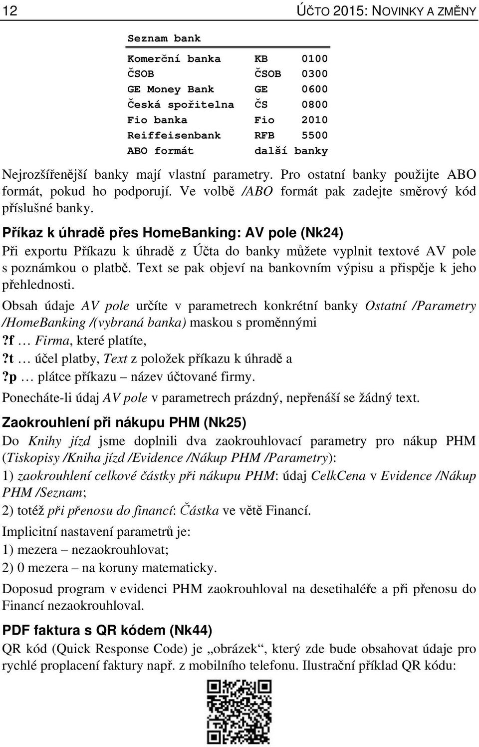 Příkaz k úhradě přes HomeBanking: AV pole (Nk24) Při exportu Příkazu k úhradě z Účta do banky můžete vyplnit textové AV pole s poznámkou o platbě.