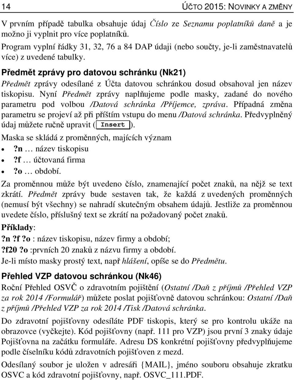 Předmět zprávy pro datovou schránku (Nk21) Předmět zprávy odesílané z Účta datovou schránkou dosud obsahoval jen název tiskopisu.