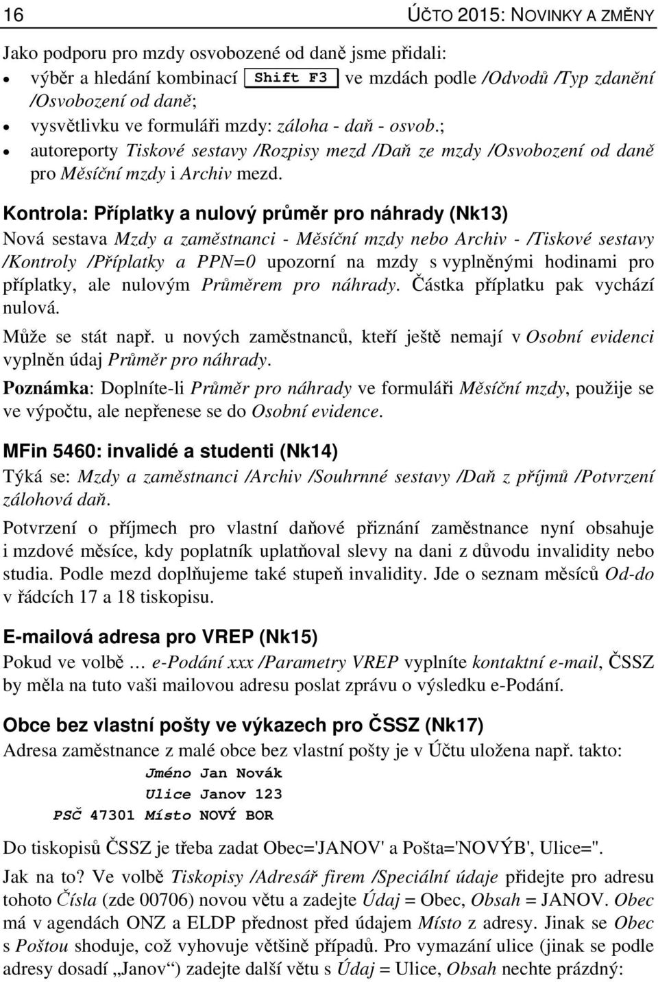 Kontrola: Příplatky a nulový průměr pro náhrady (Nk13) Nová sestava Mzdy a zaměstnanci - Měsíční mzdy nebo Archiv - /Tiskové sestavy /Kontroly /Příplatky a PPN=0 upozorní na mzdy s vyplněnými