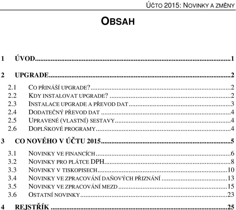 1 NOVINKY VE FINANCÍCH...6 3.2 NOVINKY PRO PLÁTCE DPH...8 3.3 NOVINKY V TISKOPISECH...10 3.