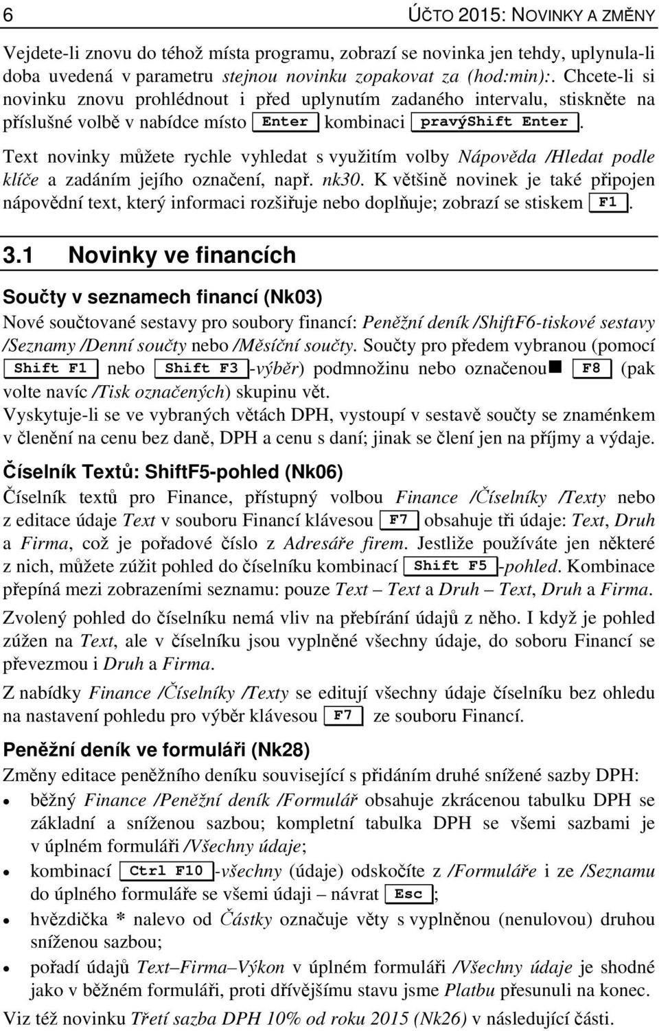 Text novinky můžete rychle vyhledat s využitím volby Nápověda /Hledat podle klíče a zadáním jejího označení, např. nk30.