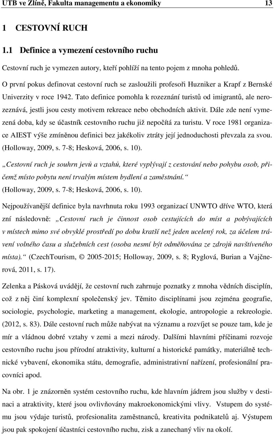 Tato definice pomohla k rozeznání turistů od imigrantů, ale nerozeznává, jestli jsou cesty motivem rekreace nebo obchodních aktivit.