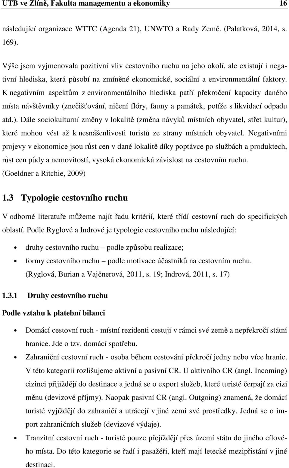 K negativním aspektům z environmentálního hlediska patří překročení kapacity daného místa návštěvníky (znečišťování, ničení flóry, fauny a památek, potíže s likvidací odpadu atd.).