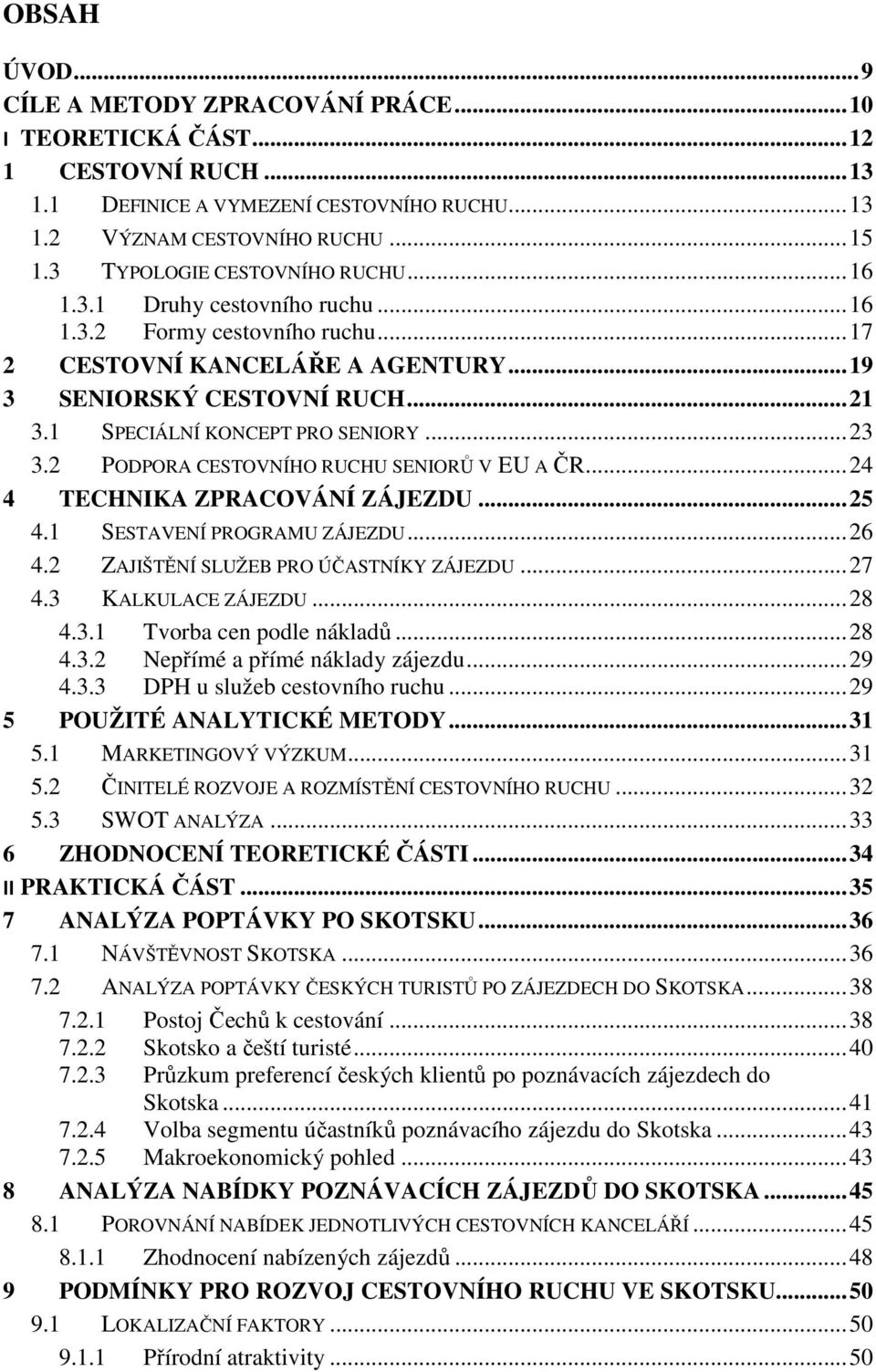 1 SPECIÁLNÍ KONCEPT PRO SENIORY... 23 3.2 PODPORA CESTOVNÍHO RUCHU SENIORŮ V EU A ČR... 24 4 TECHNIKA ZPRACOVÁNÍ ZÁJEZDU... 25 4.1 SESTAVENÍ PROGRAMU ZÁJEZDU... 26 4.