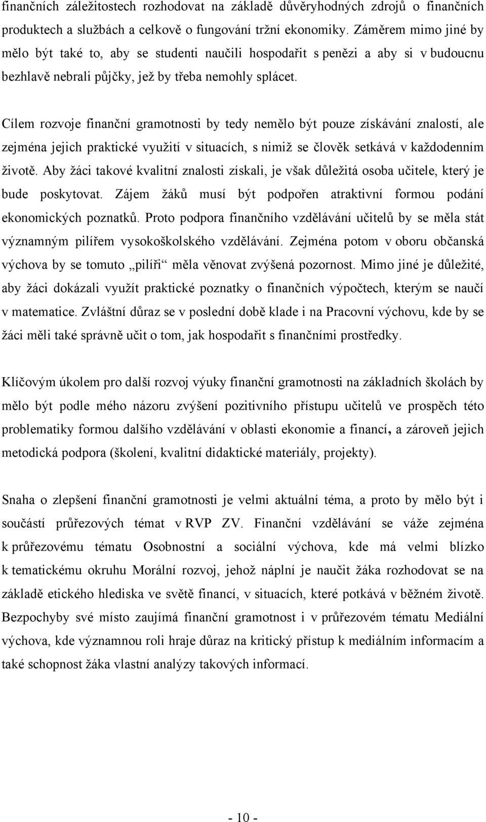 Cílem rozvoje finanční gramotnosti by tedy nemělo být pouze získávání znalostí, ale zejména jejich praktické vyuţití v situacích, s nimiţ se člověk setkává v kaţdodenním ţivotě.