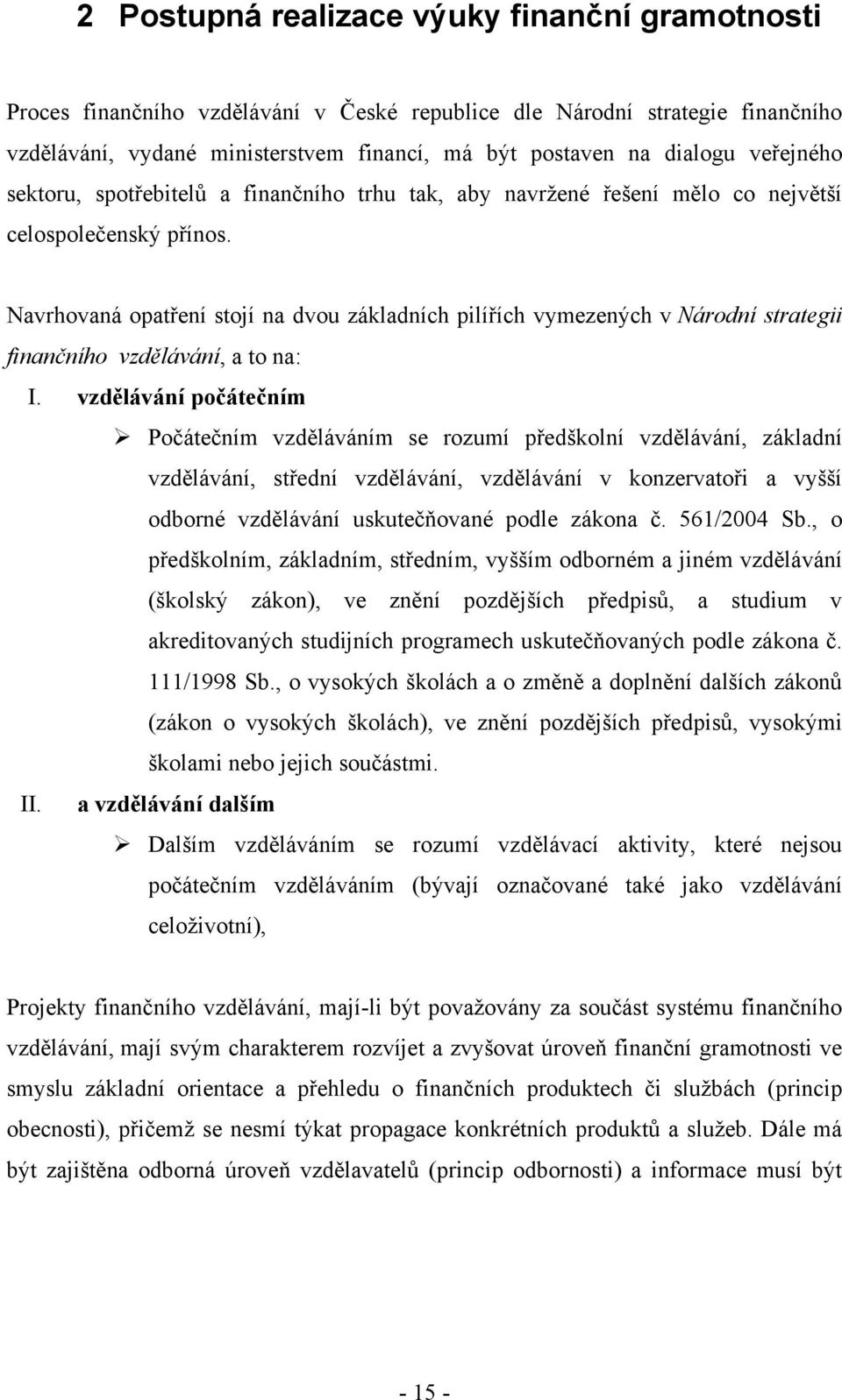 Navrhovaná opatření stojí na dvou základních pilířích vymezených v Národní strategii finančního vzdělávání, a to na: I.