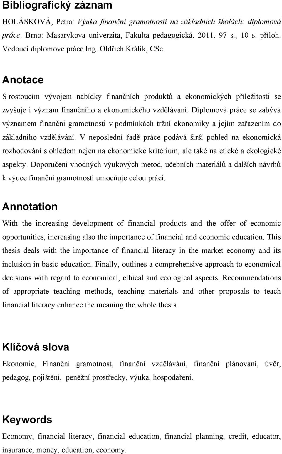 Diplomová práce se zabývá významem finanční gramotnosti v podmínkách trţní ekonomiky a jejím zařazením do základního vzdělávání.