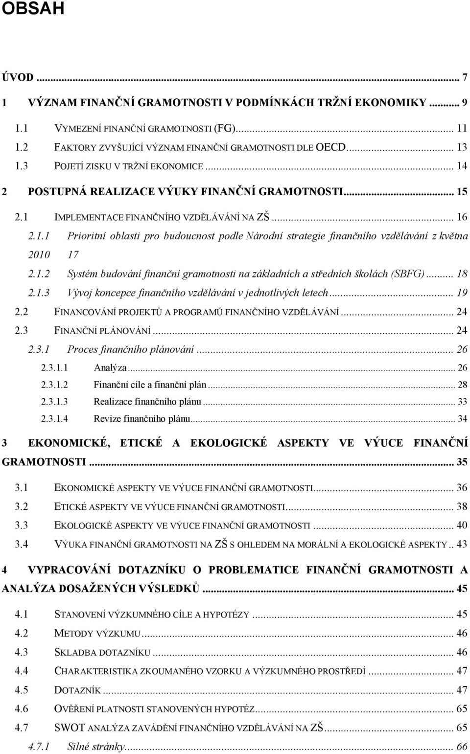 1.2 Systém budování finanční gramotnosti na základních a středních školách (SBFG)... 18 2.1.3 Vývoj koncepce finančního vzdělávání v jednotlivých letech... 19 2.