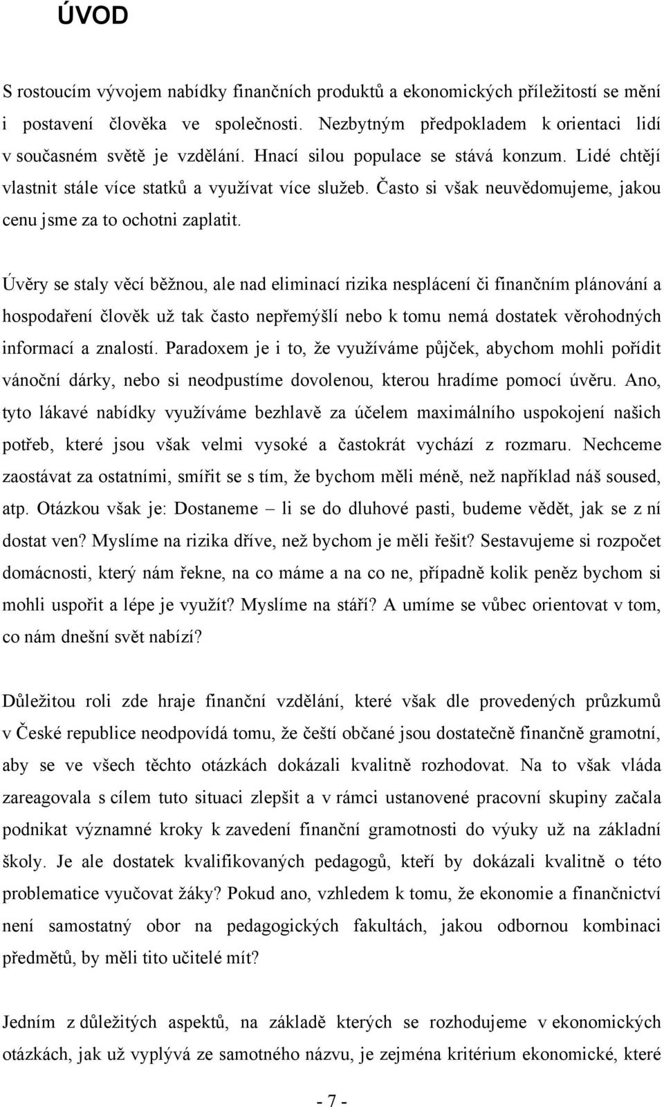 Úvěry se staly věcí běţnou, ale nad eliminací rizika nesplácení či finančním plánování a hospodaření člověk uţ tak často nepřemýšlí nebo k tomu nemá dostatek věrohodných informací a znalostí.