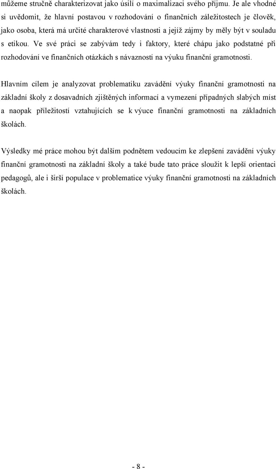 Ve své práci se zabývám tedy i faktory, které chápu jako podstatné při rozhodování ve finančních otázkách s návazností na výuku finanční gramotnosti.