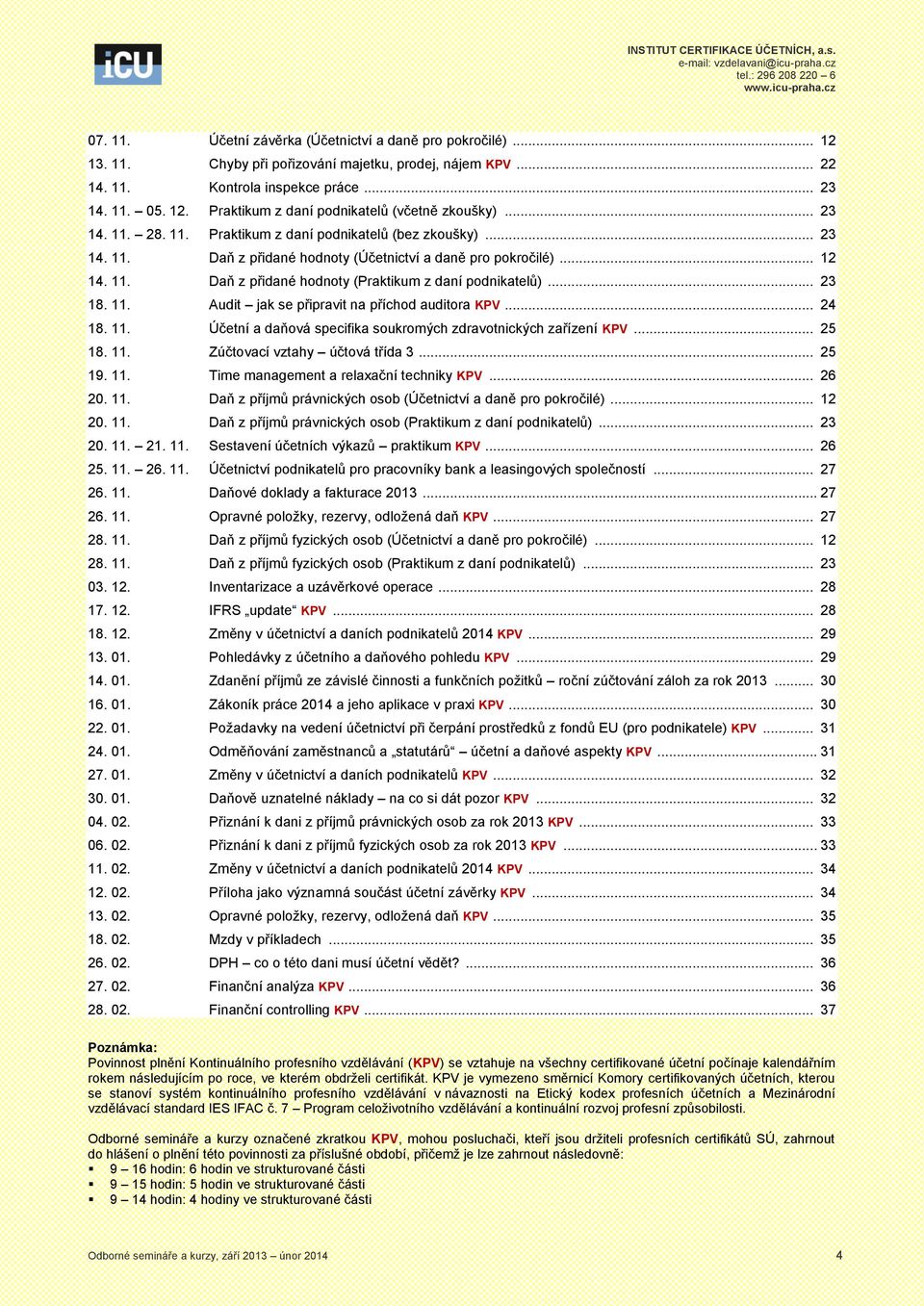 .. 23 18. 11. Audit jak se připravit na příchod auditora... 24 18. 11. Účetní a daňová specifika soukromých zdravotnických zařízení... 25 18. 11. Zúčtovací vztahy účtová třída 3... 25 19. 11. Time management a relaxační techniky.