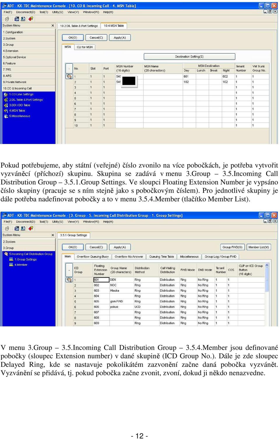 Pro jednotlivé skupiny je dále potřeba nadefinovat pobočky a to v menu 3.5.4.Member (tlačítko Member List). V menu 3.Group 3.5.Incoming Call Distribution Group 3.5.4.Member jsou definované pobočky (sloupec Extension number) v dané skupině (ICD Group No.