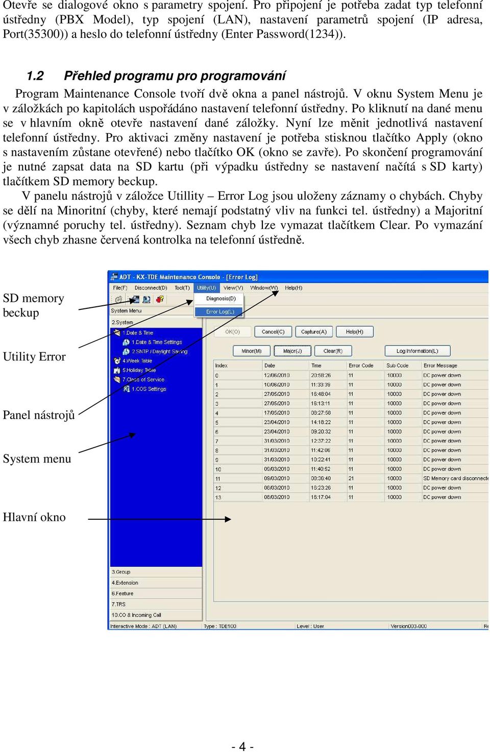2 Přehled programu pro programování Program Maintenance Console tvoří dvě okna a panel nástrojů. V oknu System Menu je v záložkách po kapitolách uspořádáno nastavení telefonní ústředny.