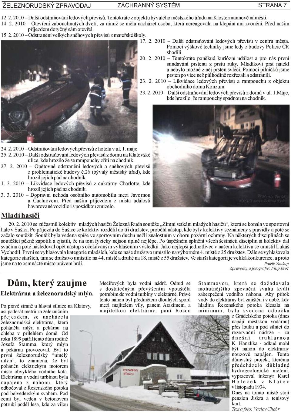 Pomocí výškové techniky jsme ledy z budovy Policie ČR shodili. 20. 2. 2010 Tentokráte poněkud kuriózní událost a pro nás první sundavání prstenu z prstu ruky.