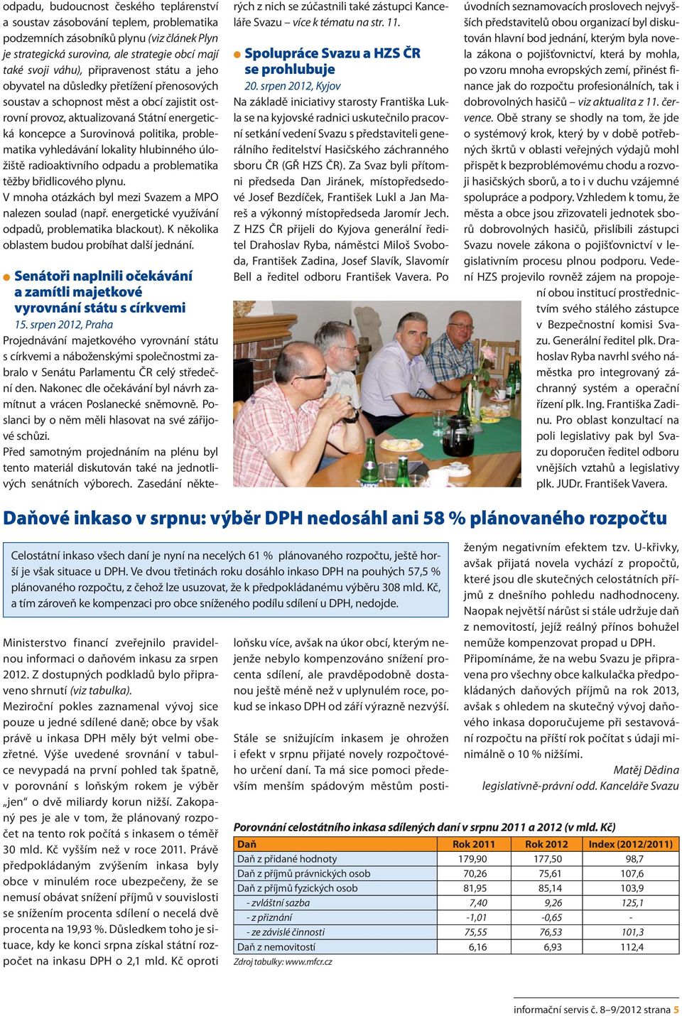 problematika vyhledávání lokality hlubinného úložiště radioaktivního odpadu a problematika těžby břidlicového plynu. V mnoha otázkách byl mezi Svazem a MPO nalezen soulad (např.