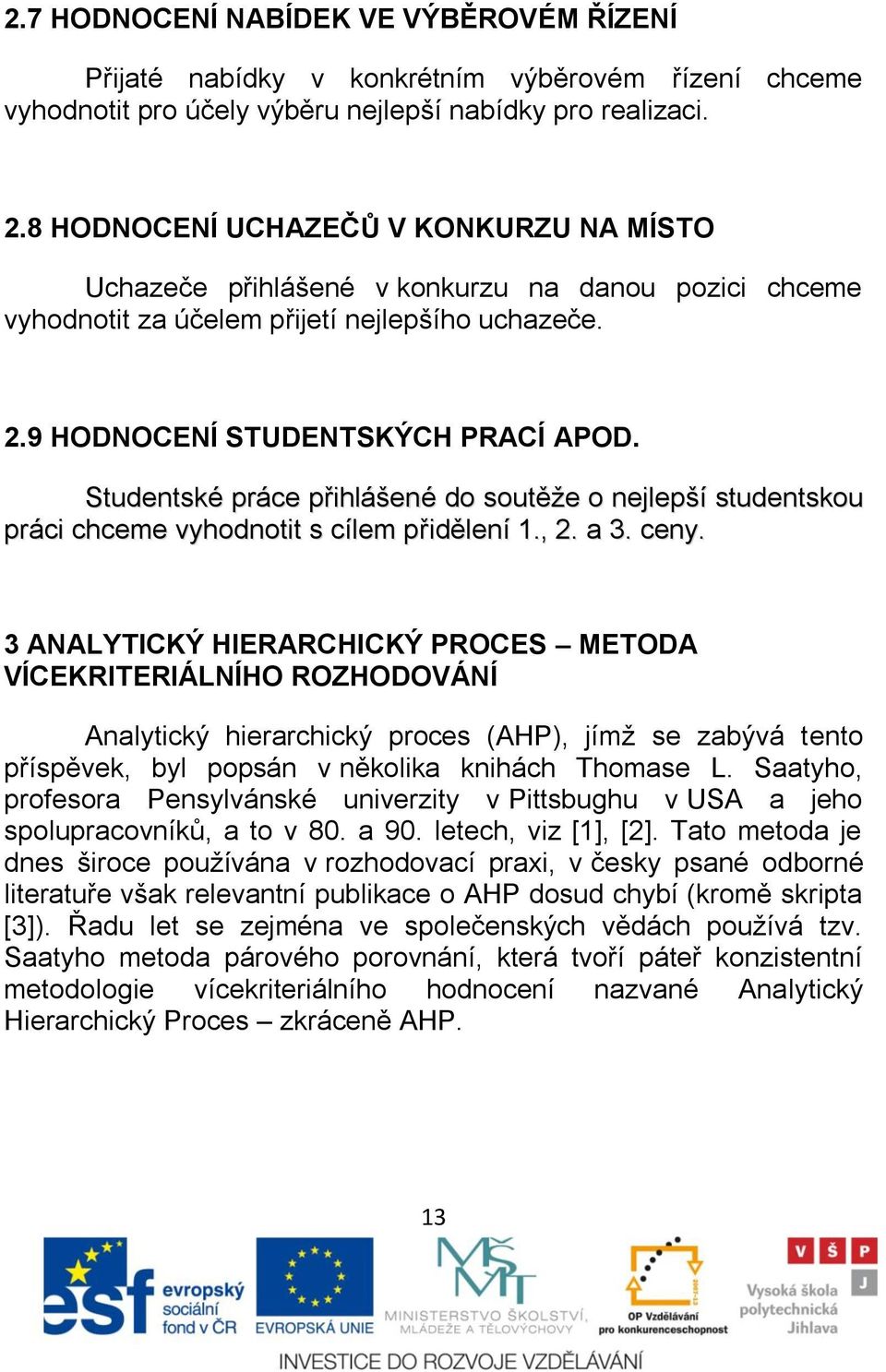 Studentské práce přihláńené do soutěņe o nejlepńí studentskou práci chceme vyhodnotit s cílem přidělení 1., 2. a 3. ceny.