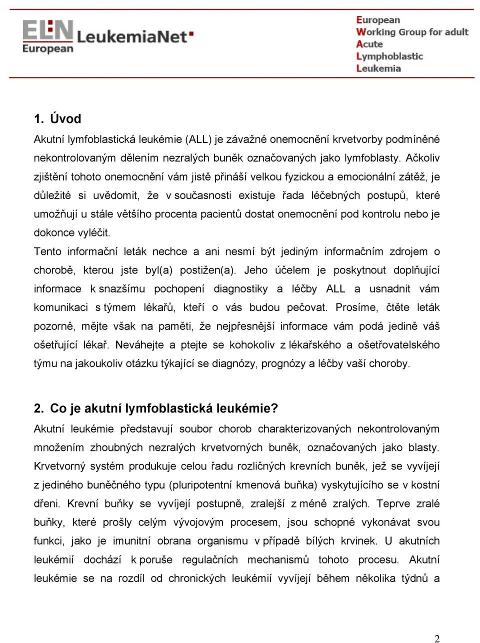 procenta pacientů dostat onemocnění pod kontrolu nebo je dokonce vyléčit. Tento informační leták nechce a ani nesmí být jediným informačním zdrojem o chorobě, kterou jste byl(a) postižen(a).